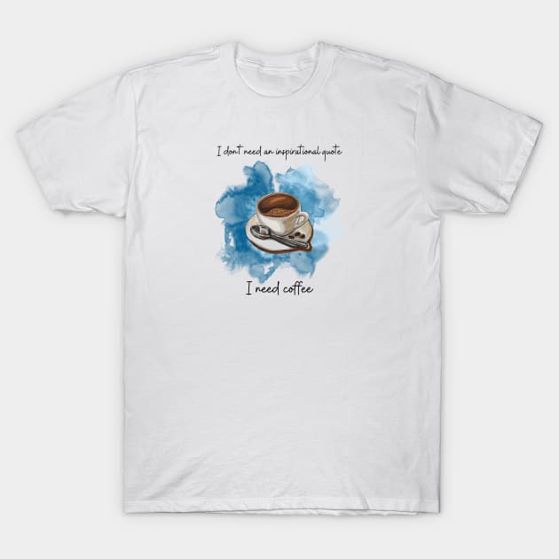 I don't need an inspirational quote I need coffee. Funny coffee lovers shirt . Novelty fun design 2023. Cup of coffee with spoon T-Shirt by Flawless Designs